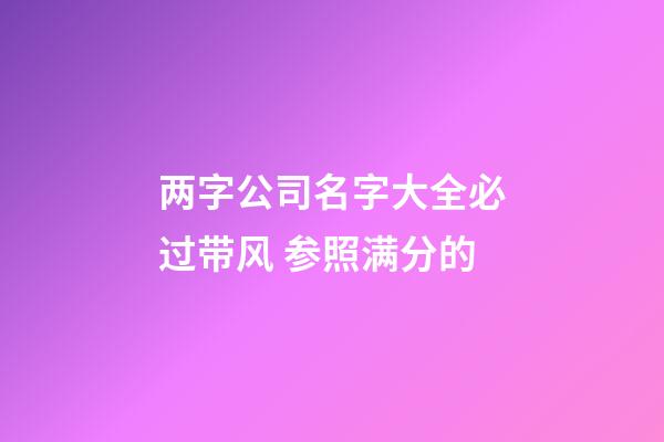 两字公司名字大全必过带风 参照满分的-第1张-公司起名-玄机派